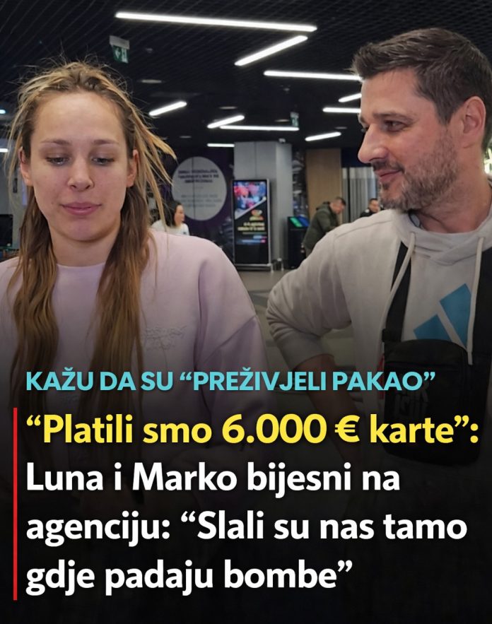“Platili smo 6.000 € karte”: Luna i Marko bijesni na agenciju: “Slali su nas tamo gdje padaju bombe” - featured image “Platili smo 6.000 € karte”: Luna i Marko bijesni na agenciju: “Slali su nas tamo gdje padaju bombe” - featured image