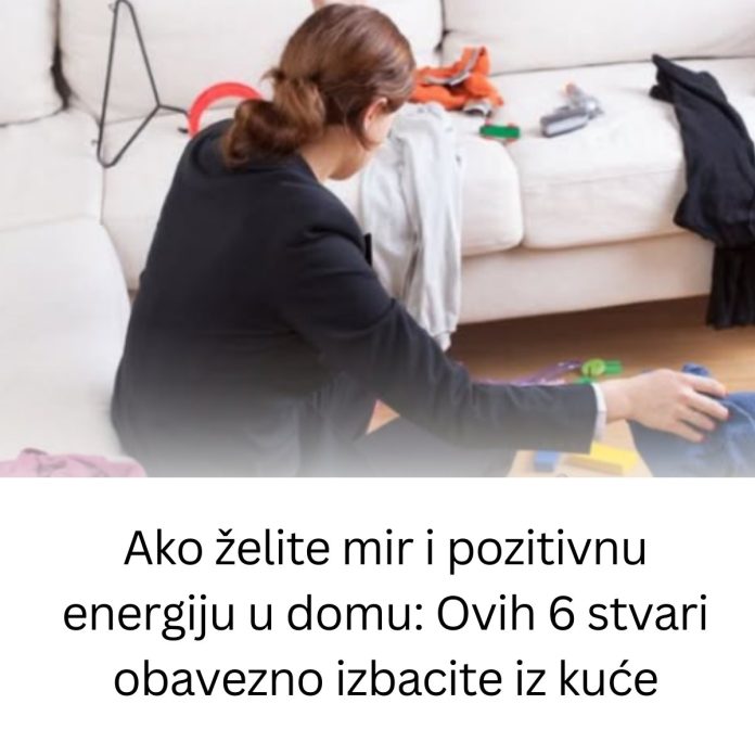 Ako želite mir i pozitivnu energiju u domu: Ovih 6 stvari obavezno izbacite iz kuće - featured image Ako želite mir i pozitivnu energiju u domu: Ovih 6 stvari obavezno izbacite iz kuće - featured image