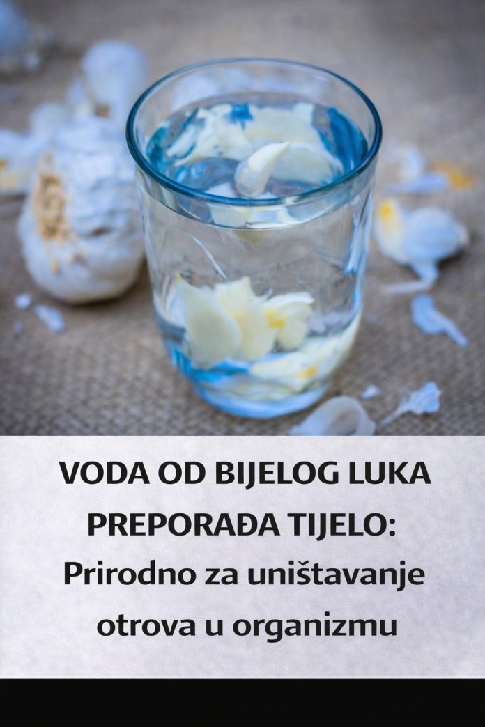 VODA OD BIJELOG LUKA PREPORAĐA TIJELO: Prirodno za uništavanje otrova u organizmu - featured image