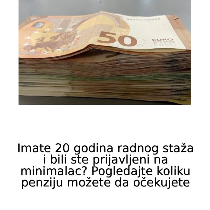 Imate 20 G0DlNA RADN0G STAŽA I BlLl ste prijavljeni na minimalac? Evo koliku penziju možete očekivati… - featured image