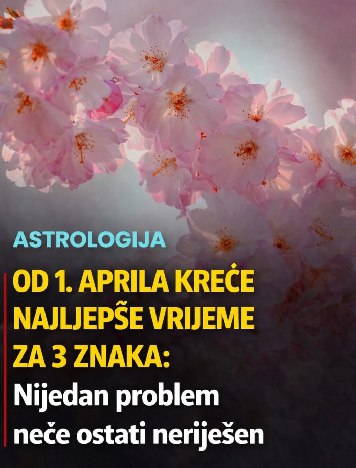 Od 1. aprila kreće najljepše vrijeme za ova 3 horoskopska znaka - featured image