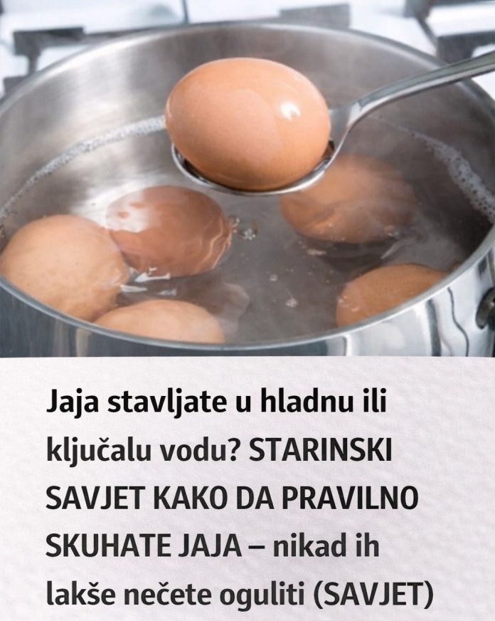 Jaja stavljate u hladnu ili ključalu vodu? STARINSKI SAVJET KAKO DA PRAVILNO SKUHATE JAJA – nikad ih lakše nećete oguliti (SAVJET) - featured image