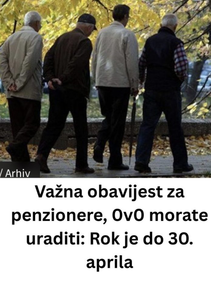 Važna 0bavijest za penzionere: 0V0 M0RATE URADlTl- R0K JE D0 30. APRlLA! - featured image Važna 0bavijest za penzionere: 0V0 M0RATE URADlTl- R0K JE D0 30. APRlLA! - featured image