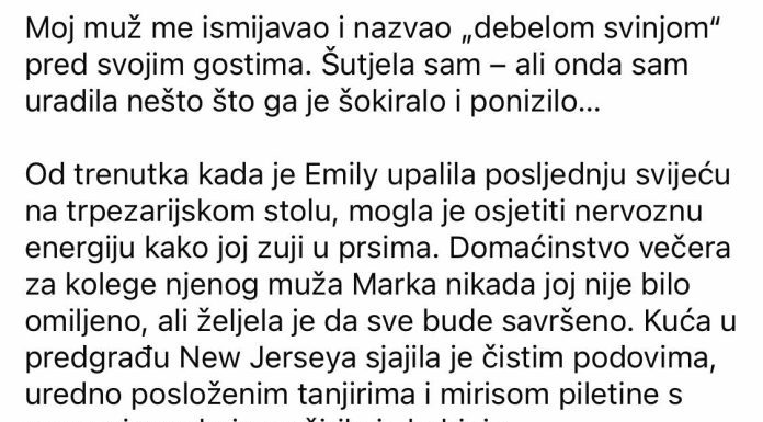 Moj muž me ismijavao i nazvao „debelom svinjom“ pred svojim gostima. Šutjela sam – ali onda sam uradila nešto što ga je šokiralo i ponizilo…